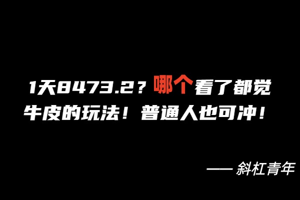 1天8473.2？谁看了都觉得牛皮的玩法！普通人也可以冲！